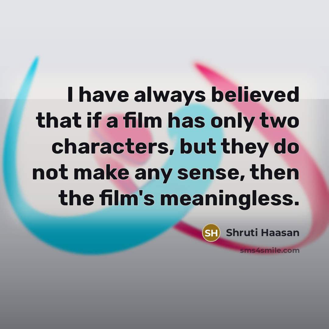 “I have always believed that if a film has only…” quote by Shruti Haasan