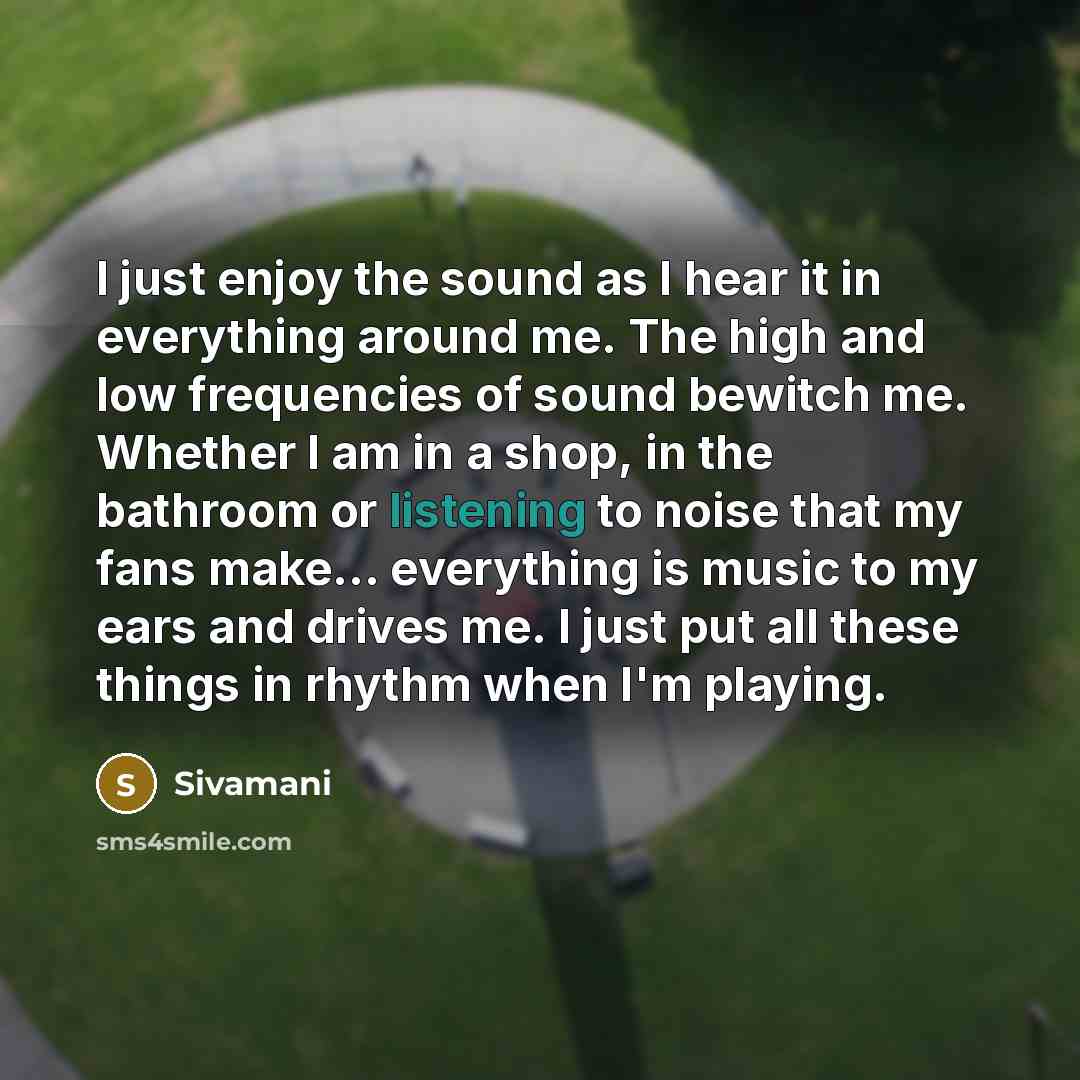 “I just enjoy the sound as I hear it in…” quote by Sivamani
