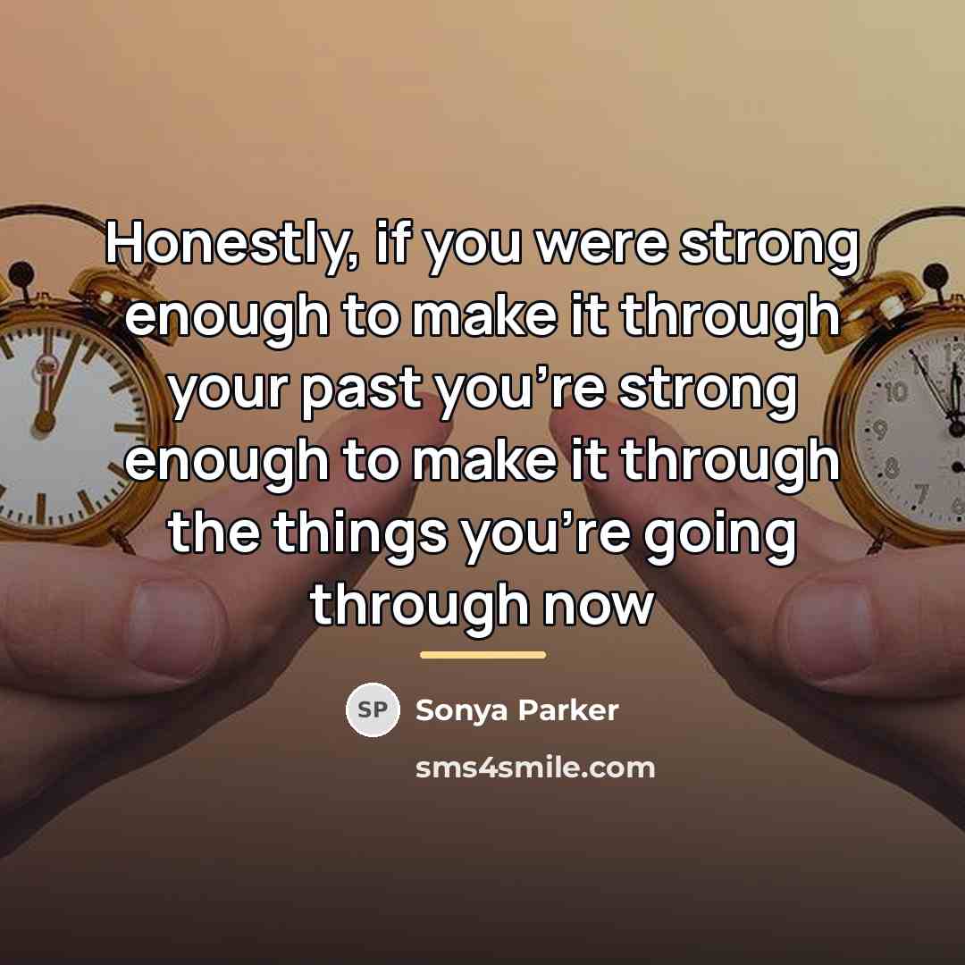“Honestly, if you were strong enough to make it through…” quote by Sonya Parker