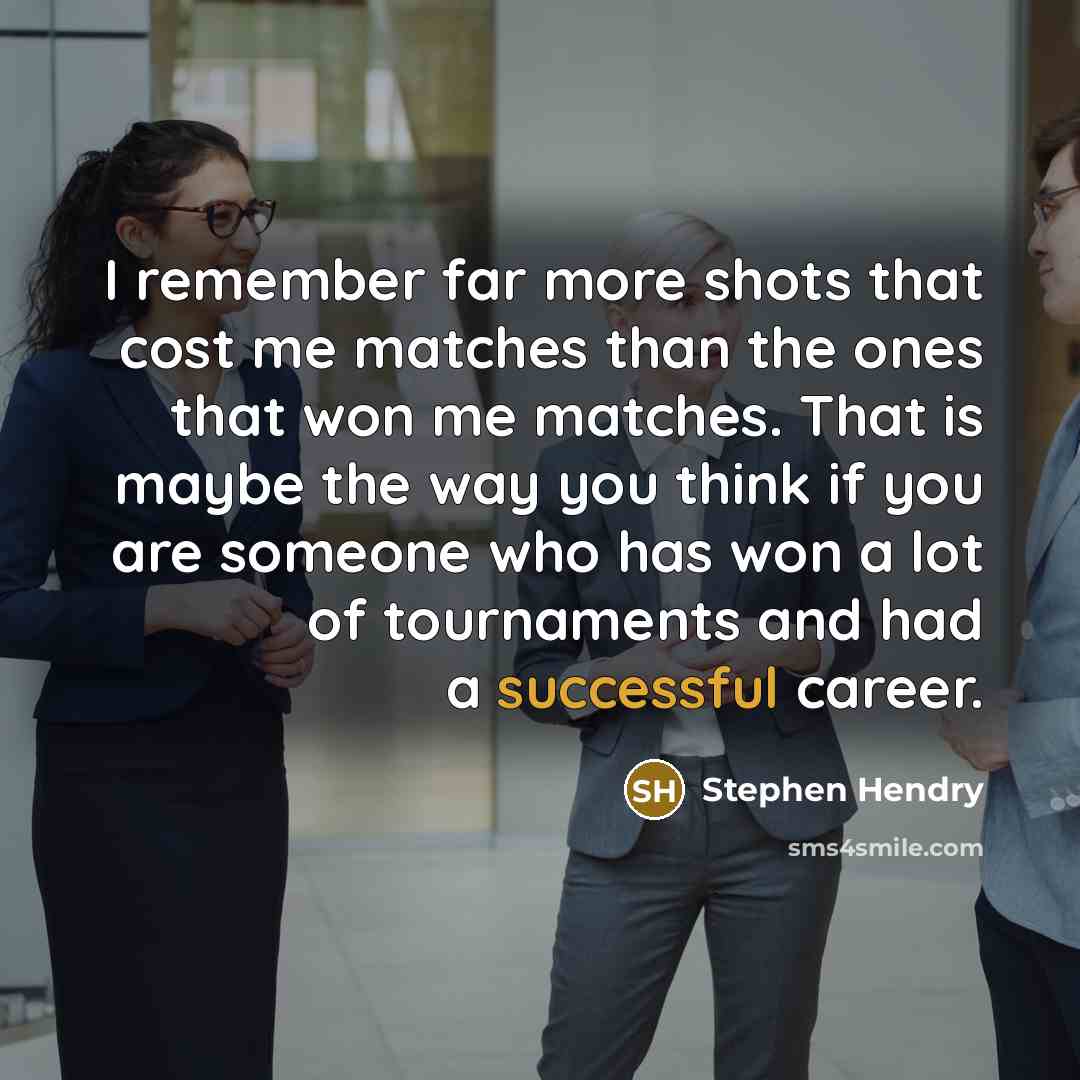 “I remember far more shots that cost me matches than…” quote by Stephen Hendry