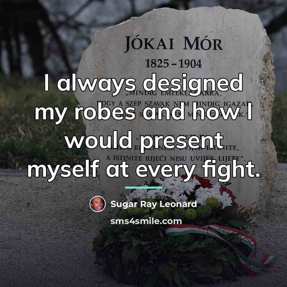 “I always designed my robes and how I would present…” quote by Sugar Ray Leonard