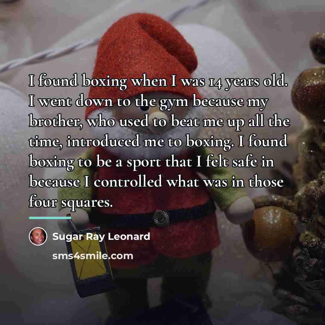 “I found boxing when I was 14 years old. I…” quote by Sugar Ray Leonard