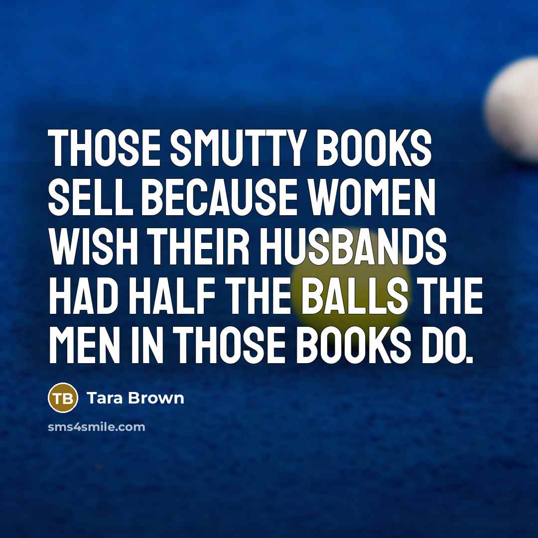 “Those smutty books sell because women wish their husbands had…” quote by Tara Brown