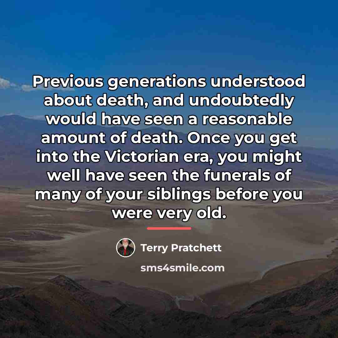 “Previous generations understood about death, and undoubtedly would have seen…” quote by Terry Pratchett