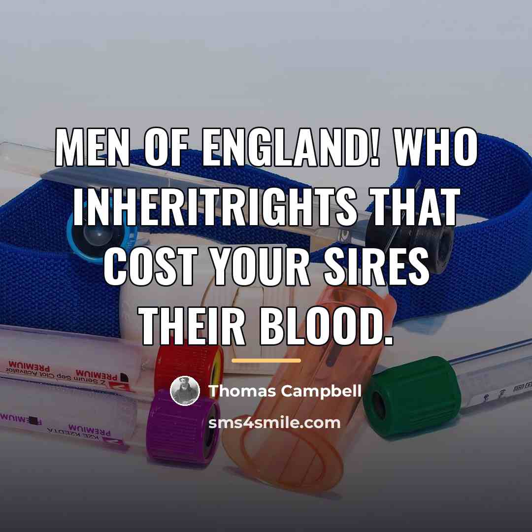 “Men of England! who inheritRights that cost your sires their…” quote by Thomas Campbell