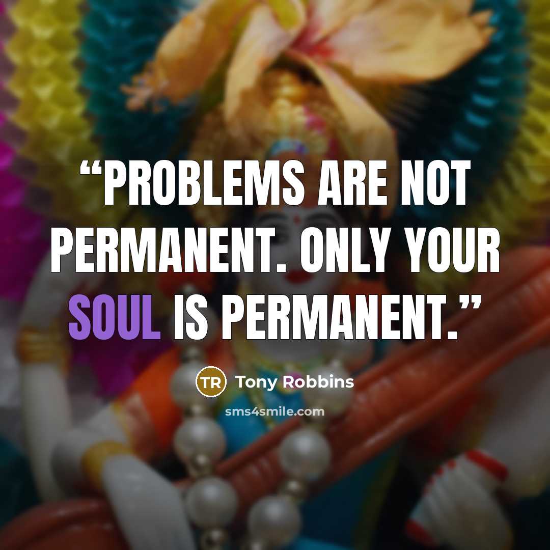 “Problems are not permanent. Only your soul is permanent.” quote by Tony Robbins