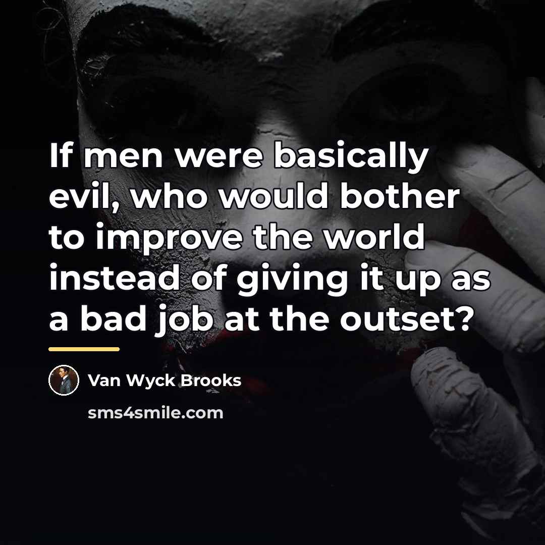 “If men were basically evil, who would bother to improve…” quote by Van Wyck Brooks