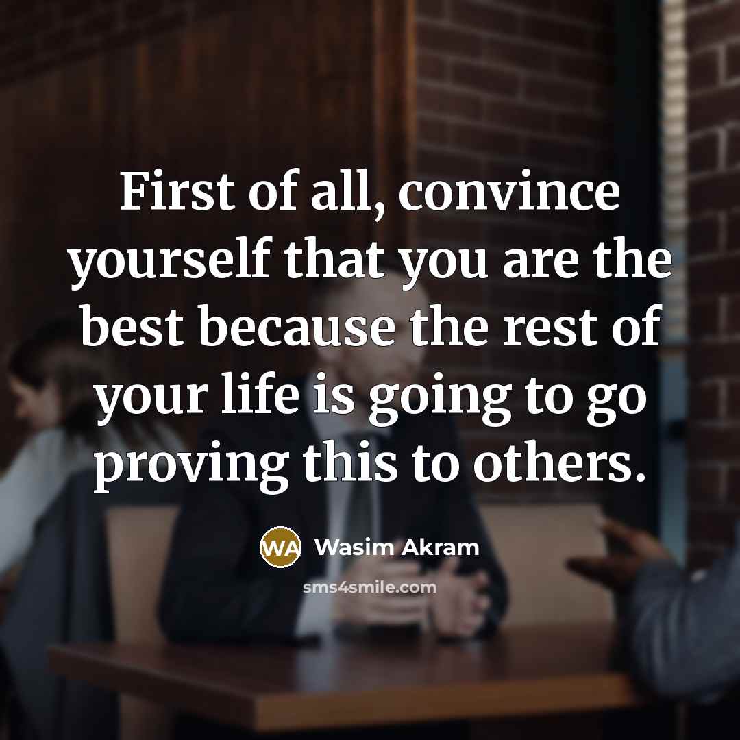 “First of all, convince yourself that you are the best…” quote by Wasim Akram