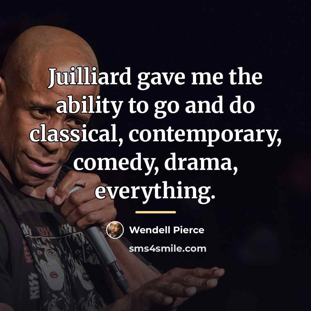 “Juilliard gave me the ability to go and do classical,…” quote by Wendell Pierce