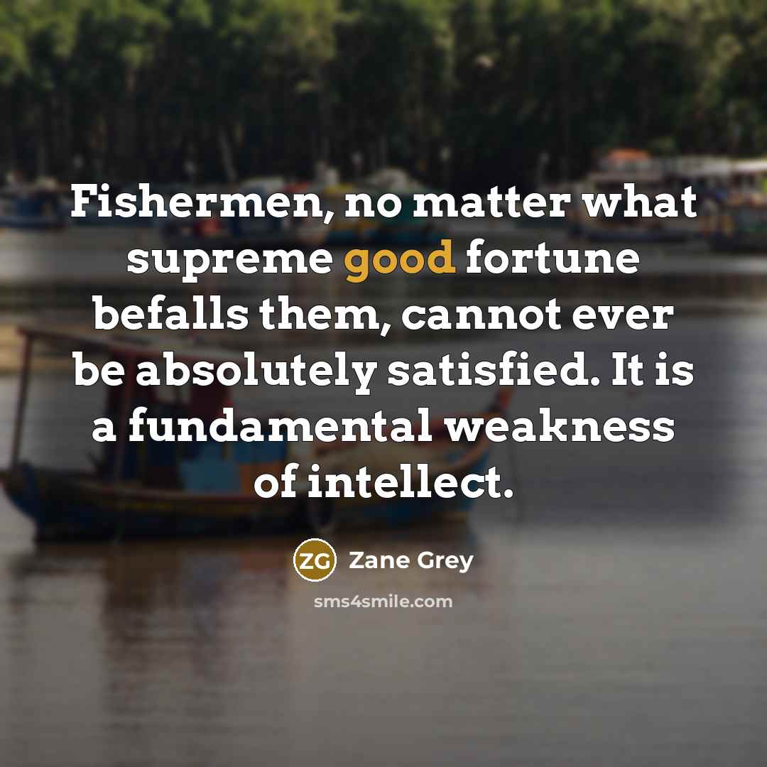“Fishermen, no matter what supreme good fortune befalls them, cannot…” quote by Zane Grey
