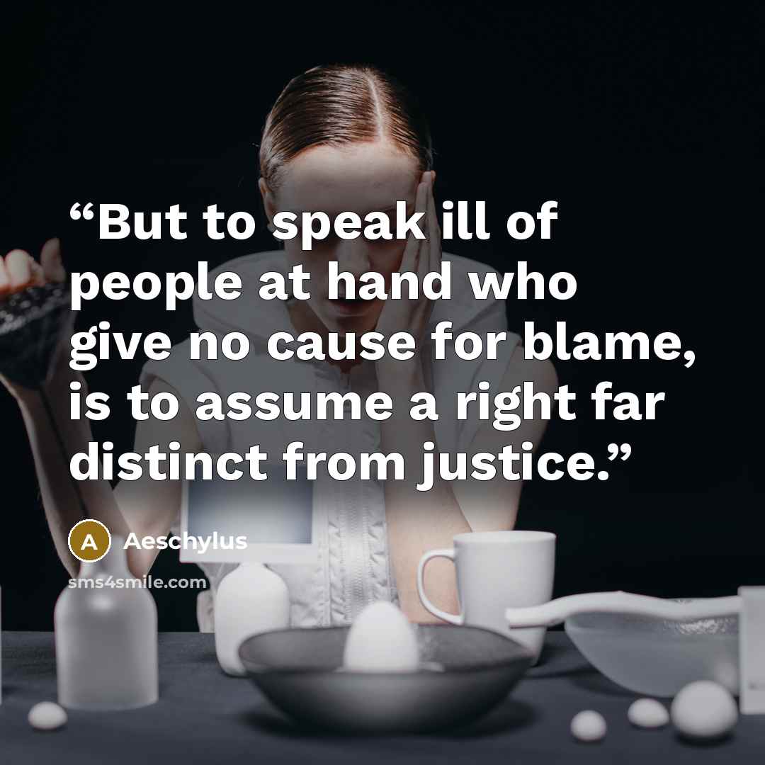 “But to speak ill of people at hand who give no cause for blame, is to assume a right far distinct from justice.” quote by Aeschylus
