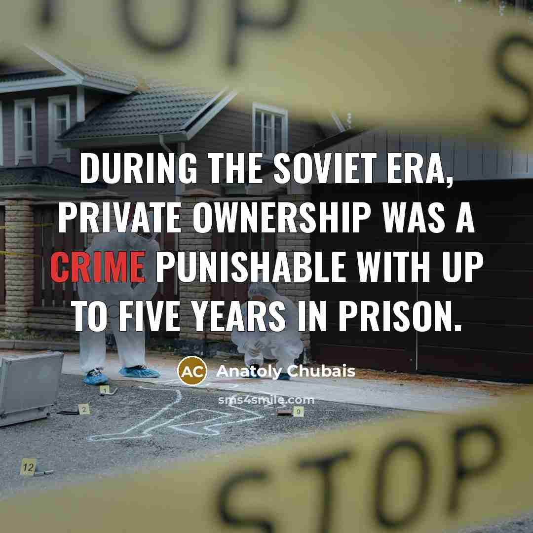 “During the Soviet era, private ownership was a crime punishable…” quote by Anatoly Chubais