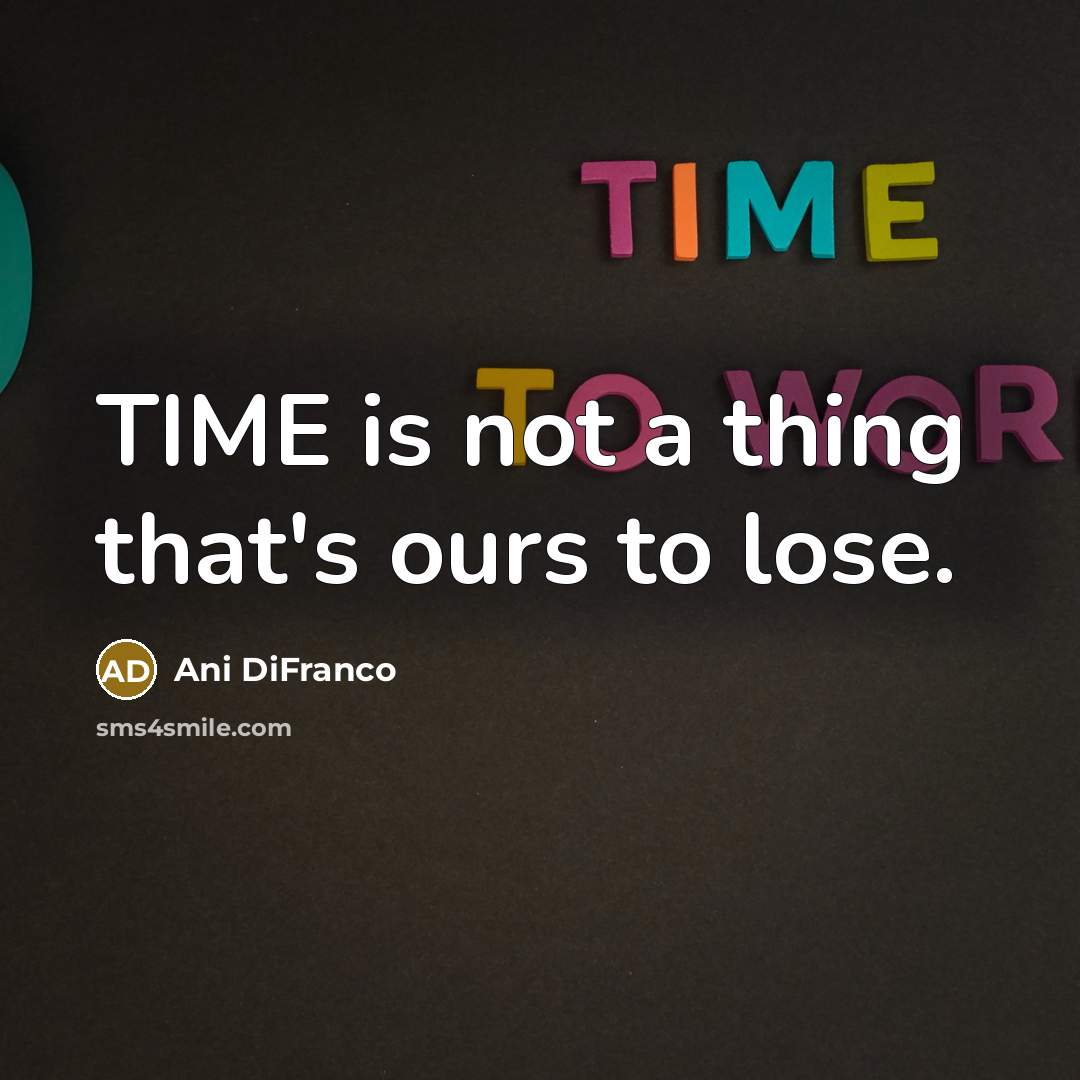 “TIME is not a thing that's ours to lose.…” quote by Ani DiFranco