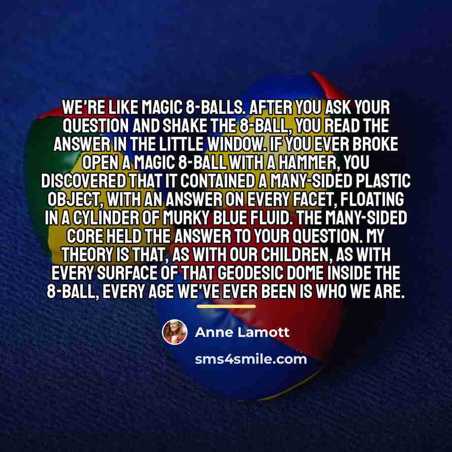 “We're like Magic 8-Balls. After you ask your question and…” quote by Anne Lamott