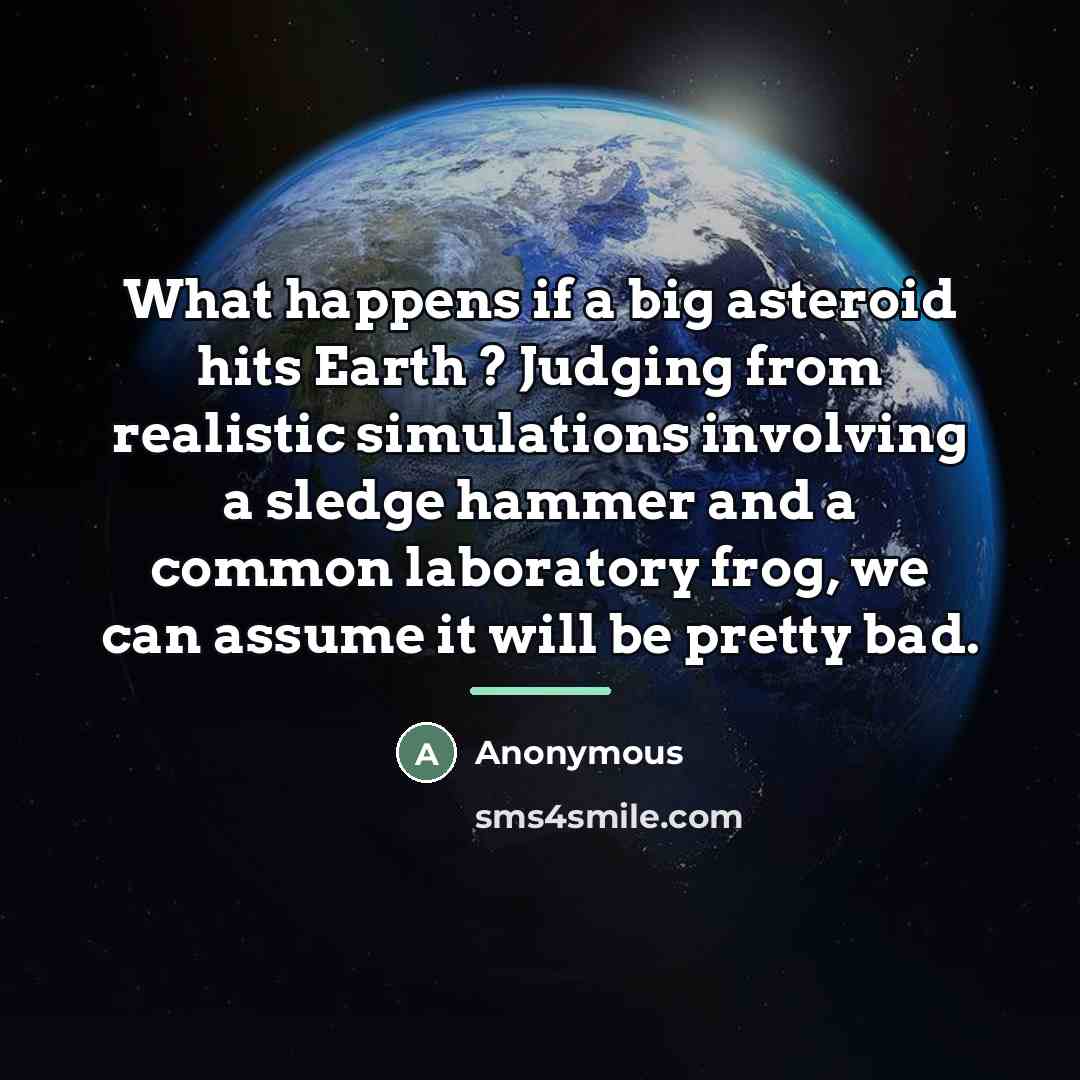 “What happens if a big asteroid hits Earth ? Judging…” quote by Anonymous