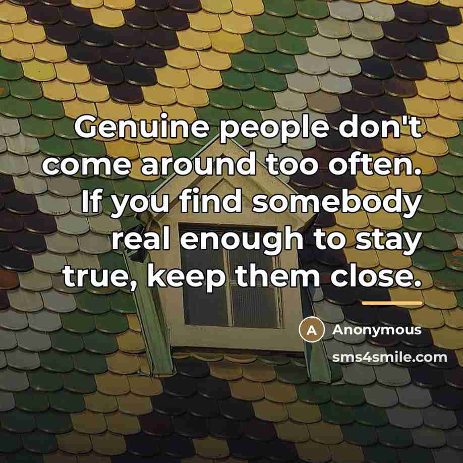 “Genuine people don't come around too often. If you find…” quote by Anonymous
