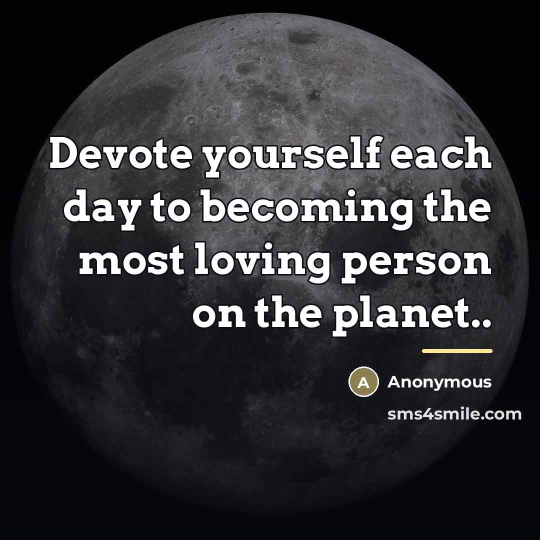 “Devote yourself each day to becoming the most loving person…” quote by Anonymous