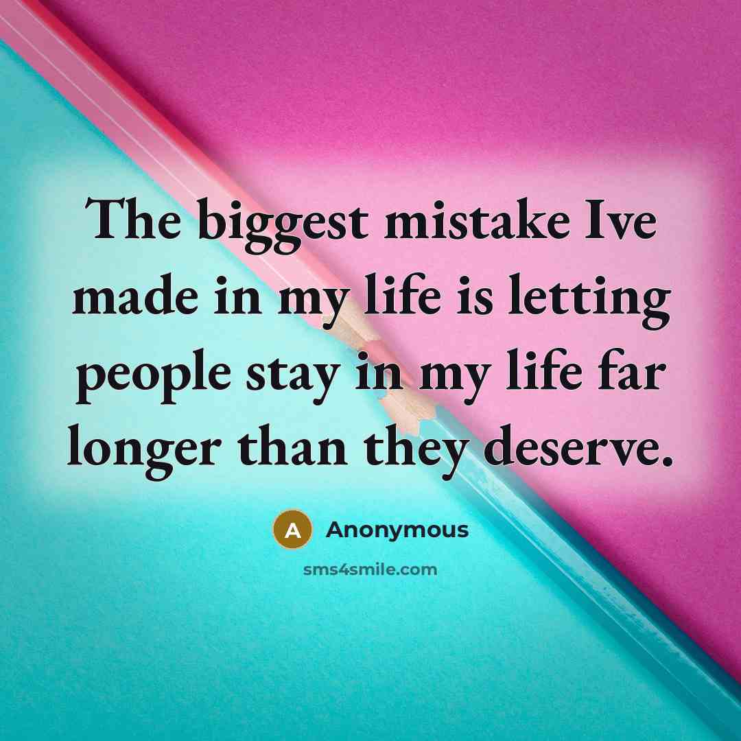 “The biggest mistake Ive made in my life is letting…” quote by Anonymous