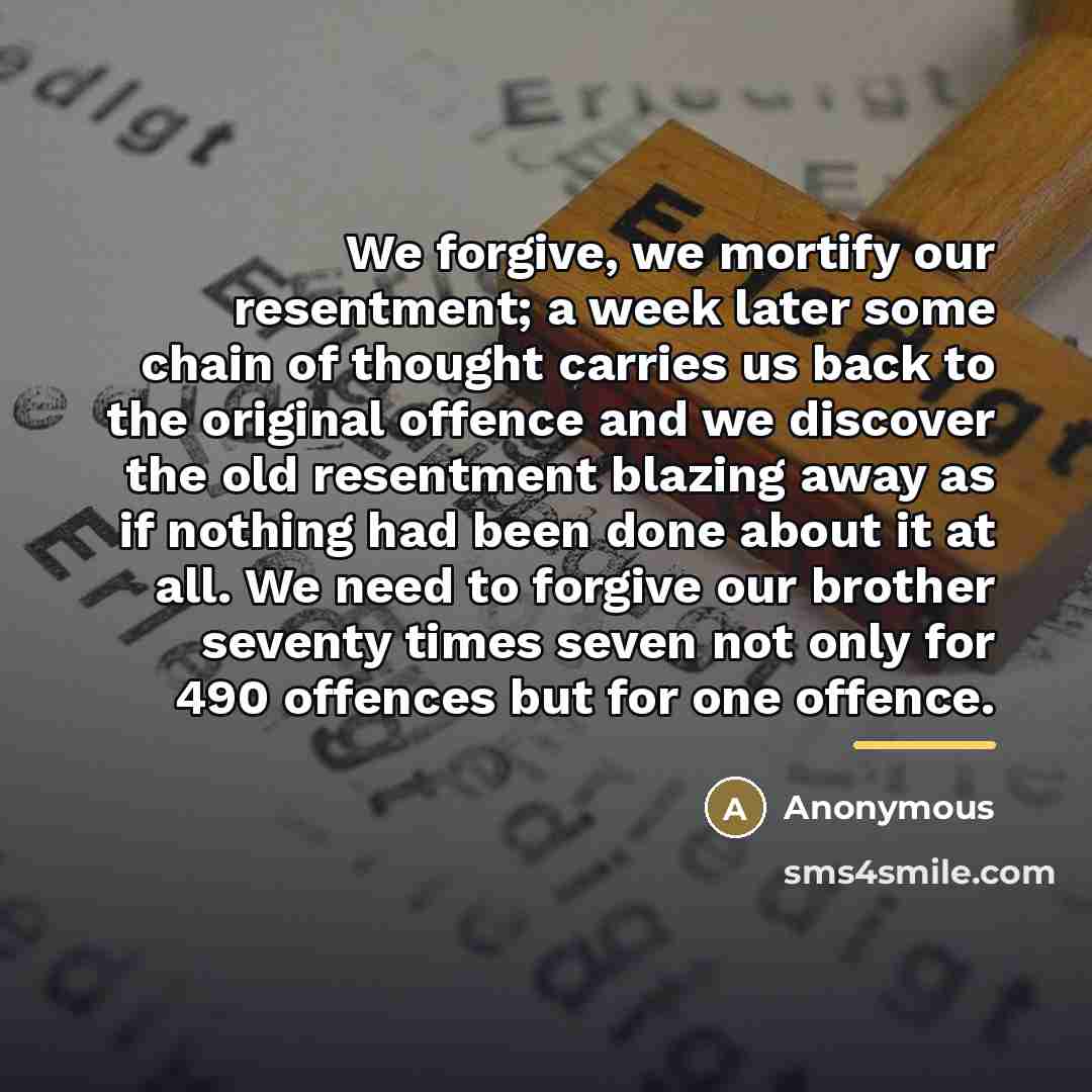 “We forgive, we mortify our resentment; a week later some…” quote by Anonymous