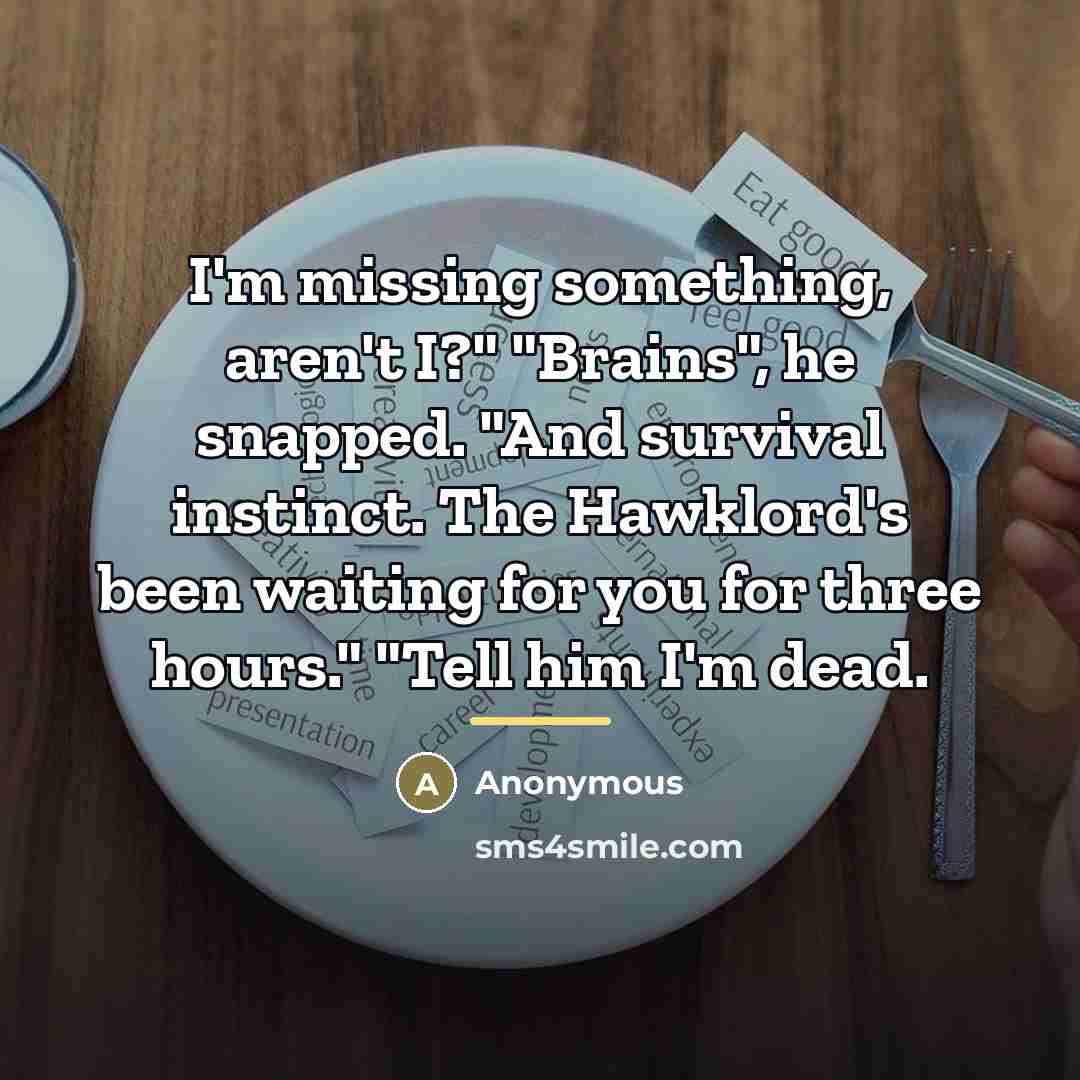 “I'm missing something, aren't I?" "Brains", he snapped. "And survival…” quote by Anonymous