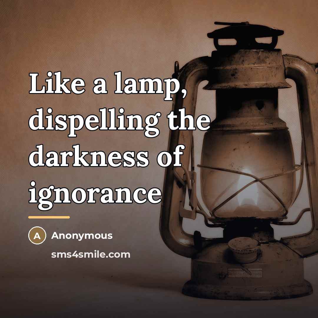 “Like a lamp, dispelling the darkness of ignorance…” quote by Anonymous