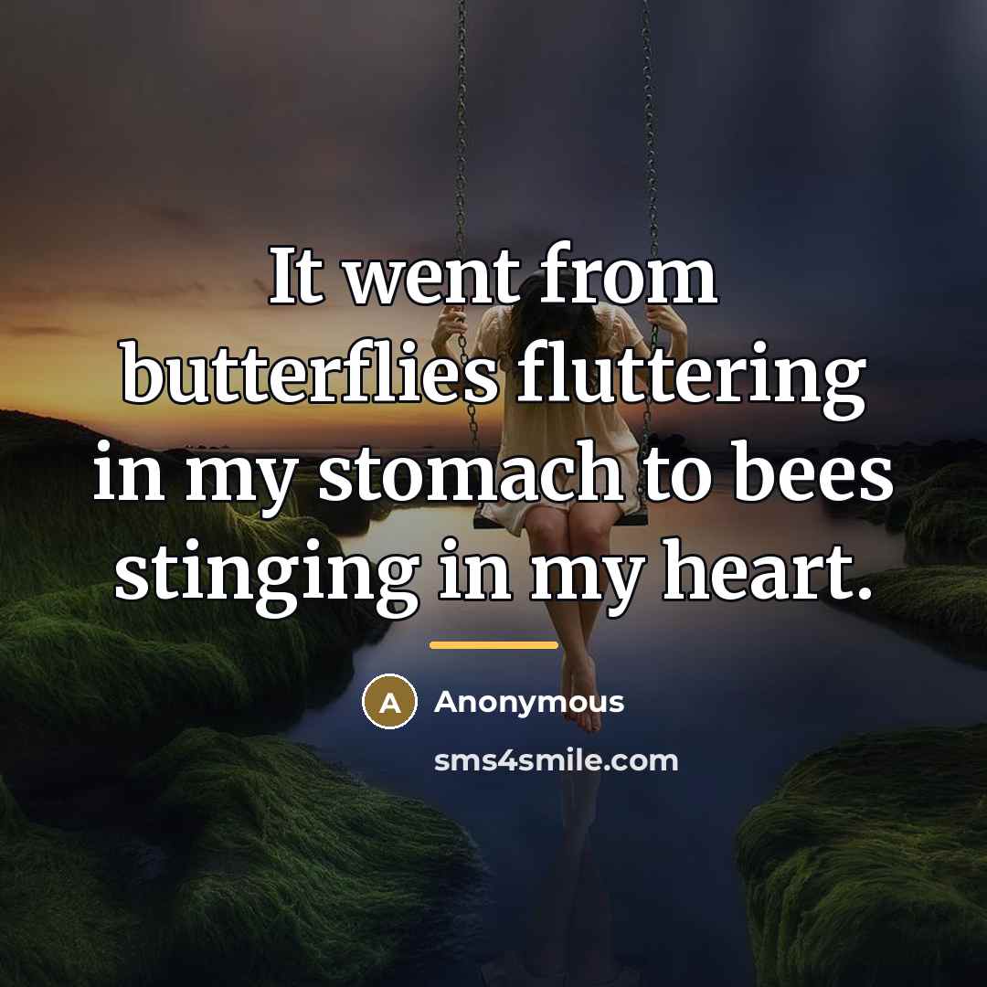“It went from butterflies fluttering in my stomach to bees…” quote by Anonymous
