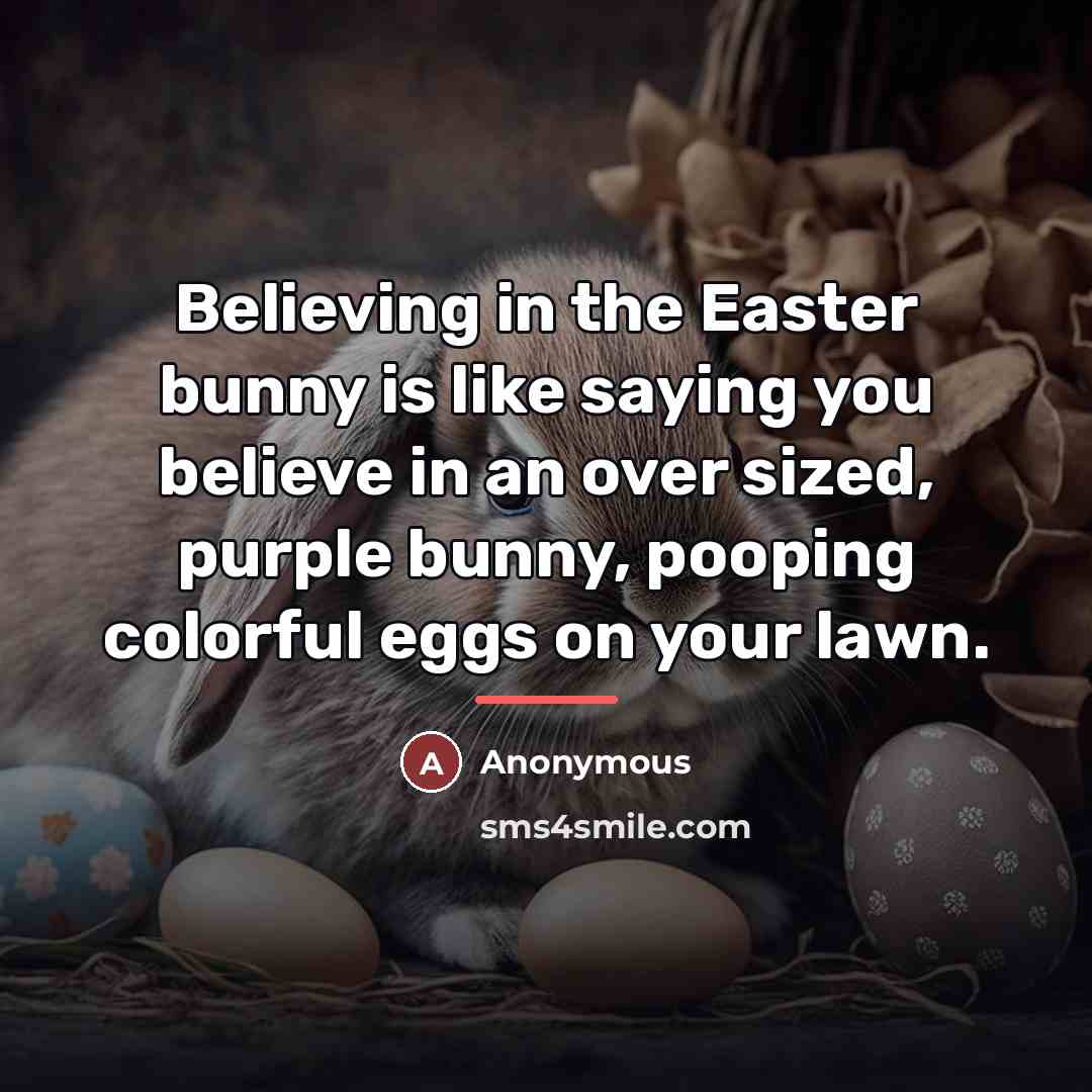 “Believing in the Easter bunny is like saying you believe…” quote by Anonymous