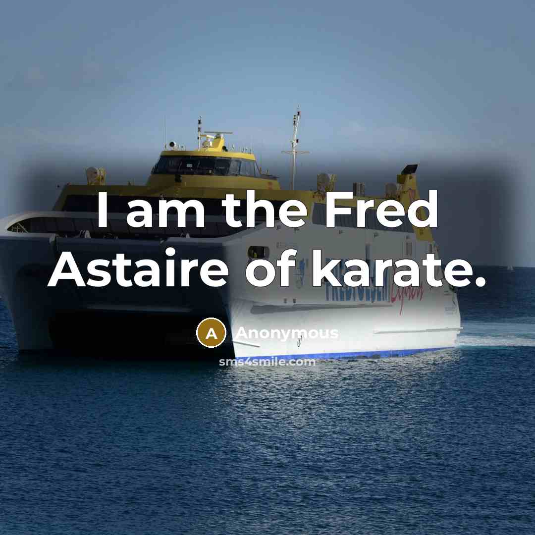 “I am the Fred Astaire of karate.” quote by Anonymous