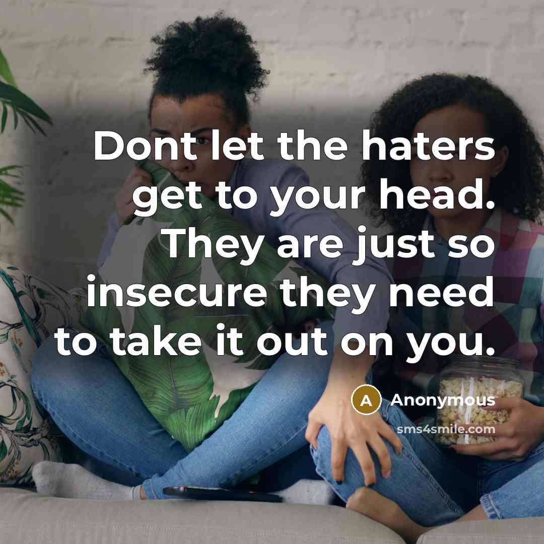 “Dont let the haters get to your head. They are…” quote by Anonymous