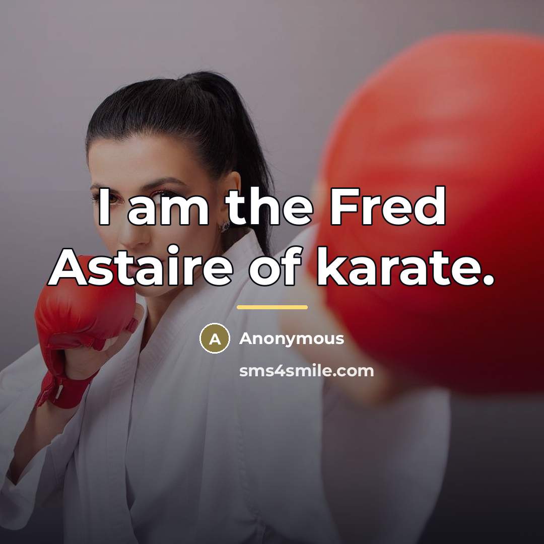 “I am the Fred Astaire of karate.…” quote by Anonymous