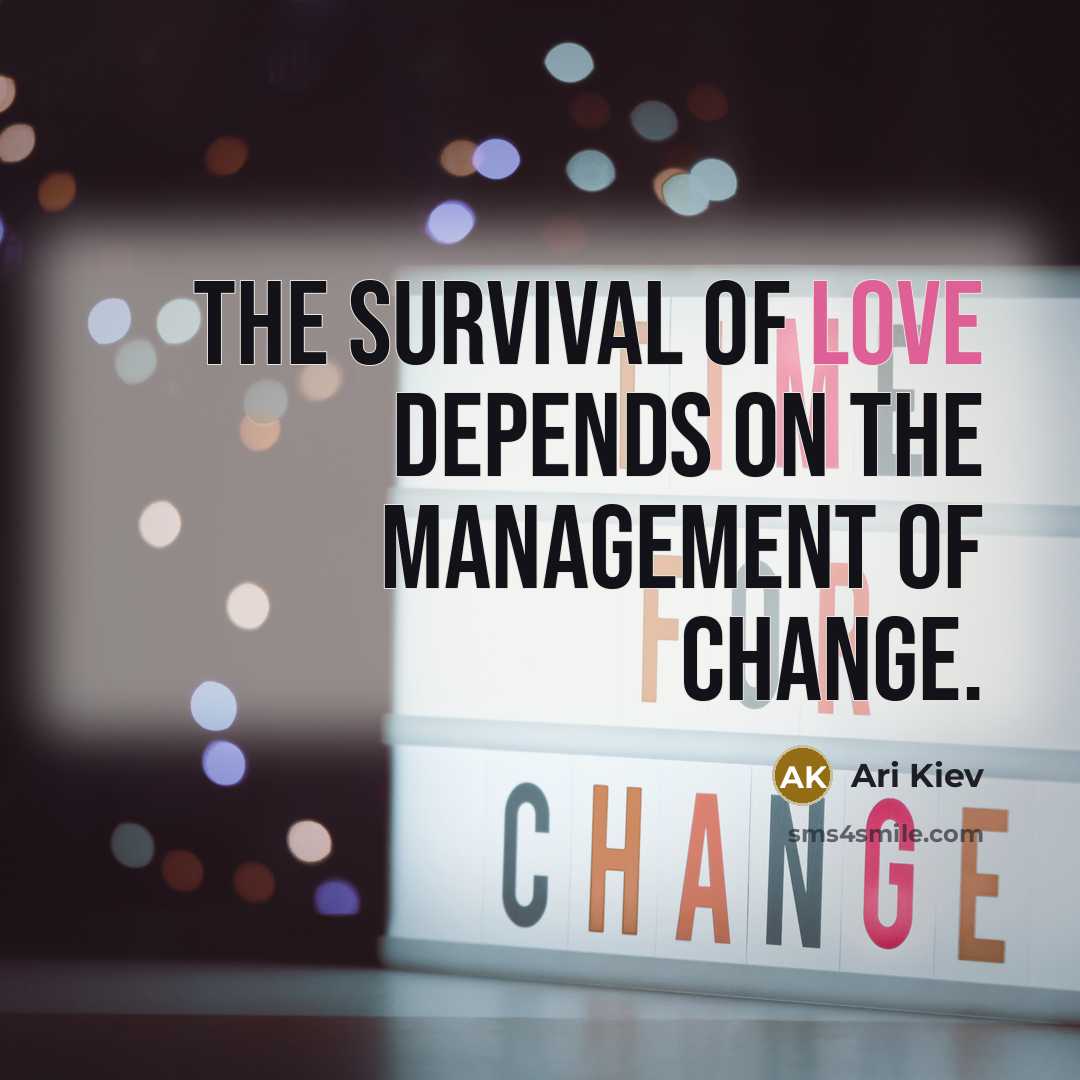 “The survival of love depends on the management of change.…” quote by Ari Kiev