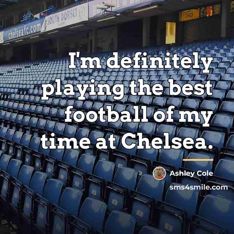 “I'm definitely playing the best football of my time at…” quote by Ashley Cole