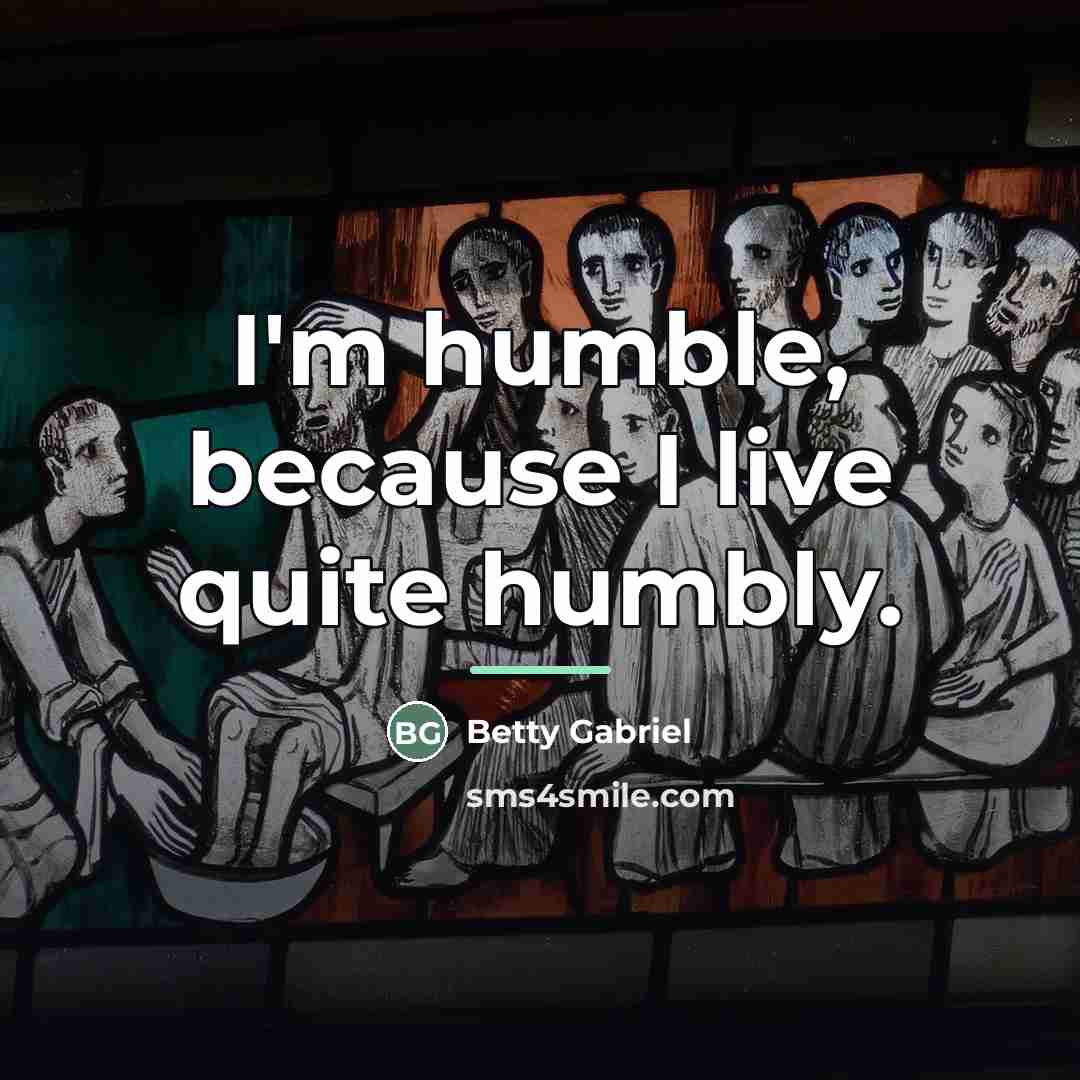 “I'm humble, because I live quite humbly.…” quote by Betty Gabriel