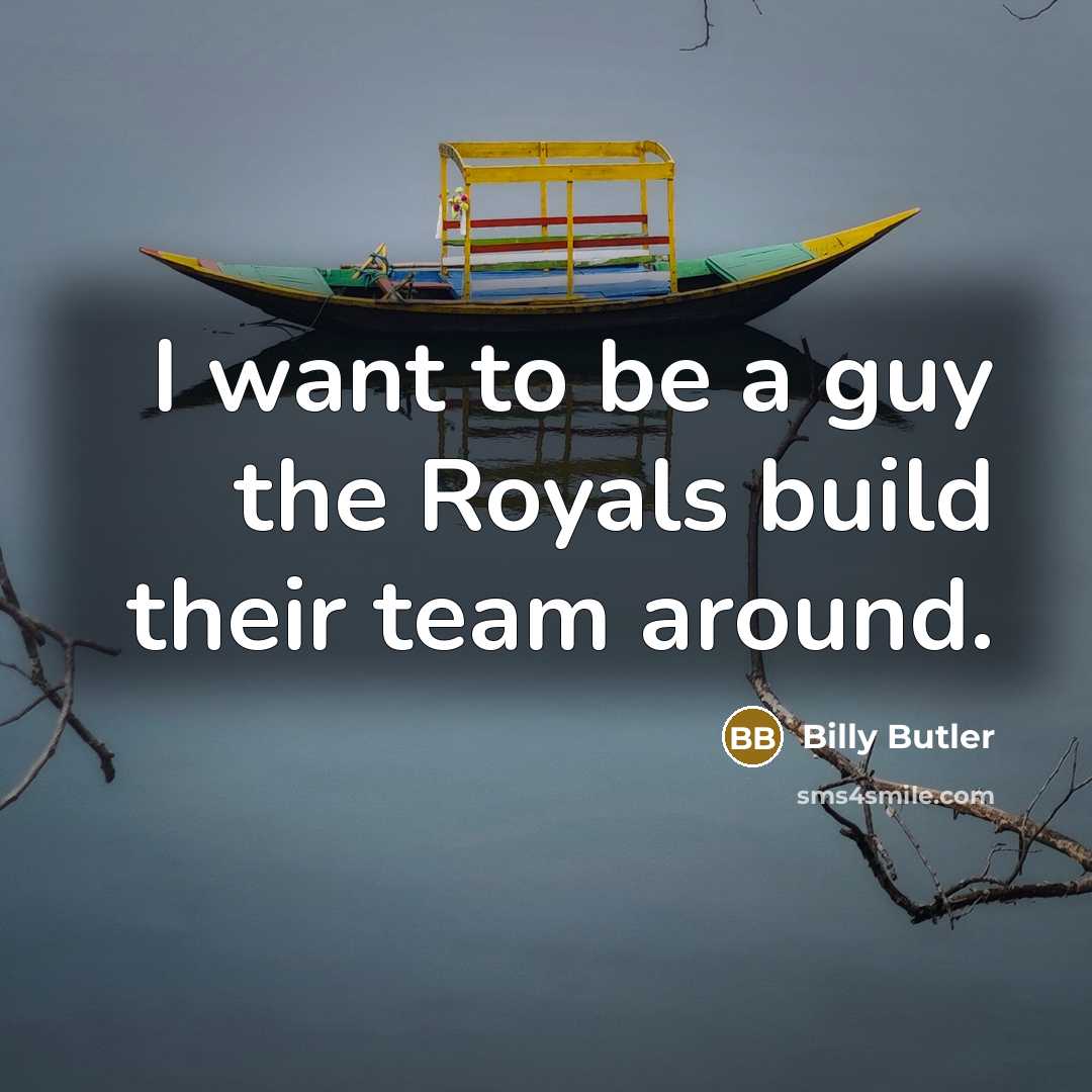 “I want to be a guy the Royals build their…” quote by Billy Butler
