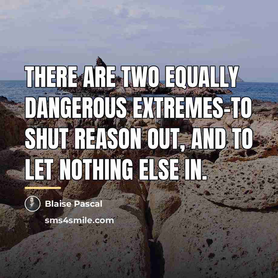 “There are two equally dangerous extremes-to shut reason out, and…” quote by Blaise Pascal