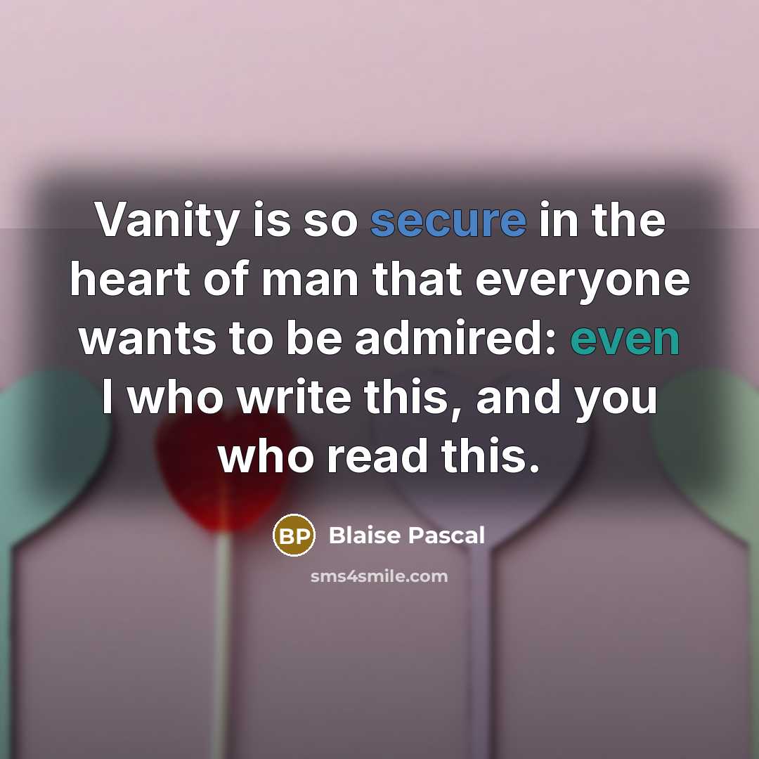 “Vanity is so secure in the heart of man that…” quote by Blaise Pascal