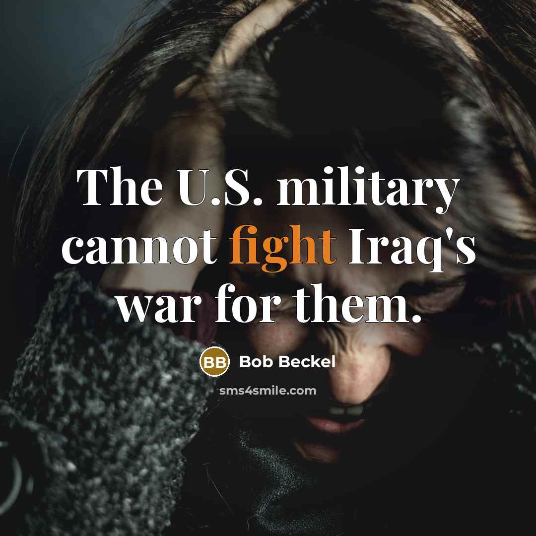 “The U.S. military cannot fight Iraq's war for them.…” quote by Bob Beckel
