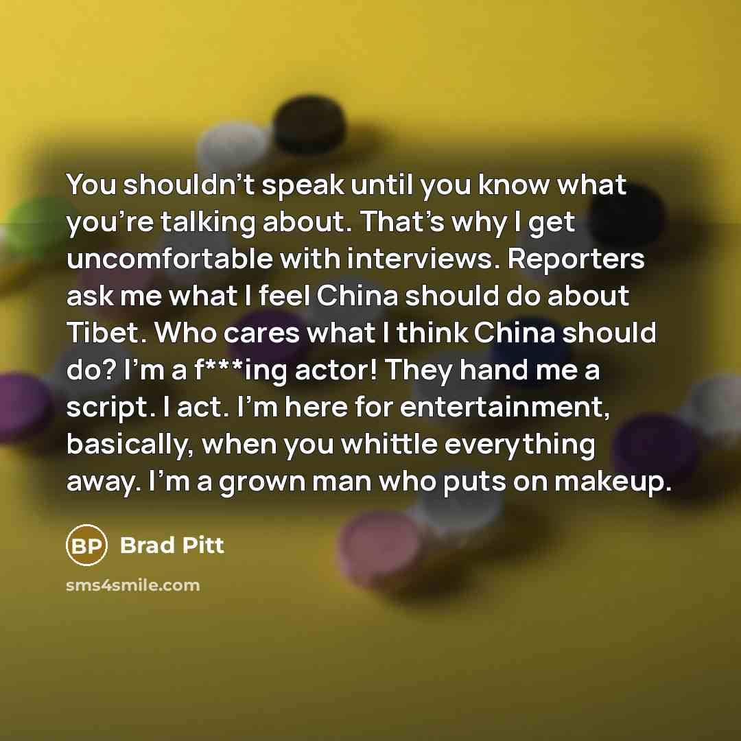 “You shouldn't speak until you know what you're talking about.…” quote by Brad Pitt