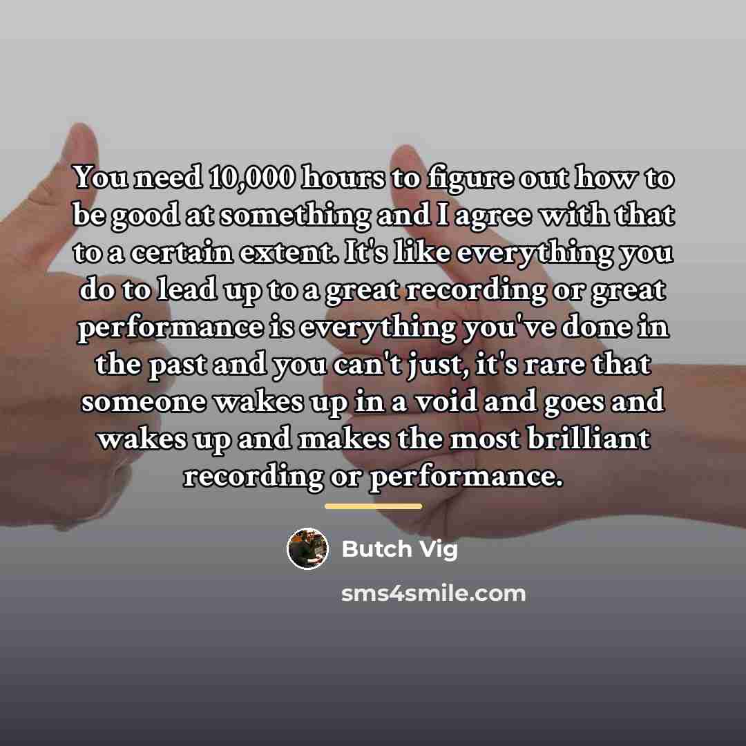 “You need 10,000 hours to figure out how to be…” quote by Butch Vig