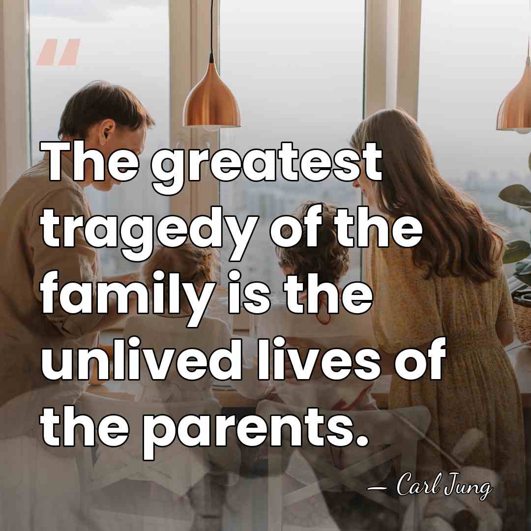 The greatest tragedy of the family is the unlived lives of the&hellip; - Carl Jung