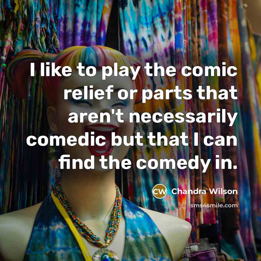 “I like to play the comic relief or parts that…” quote by Chandra Wilson