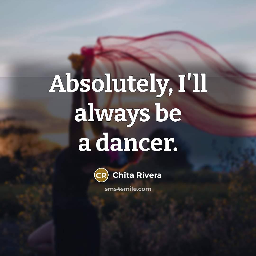 “Absolutely, I'll always be a dancer.…” quote by Chita Rivera