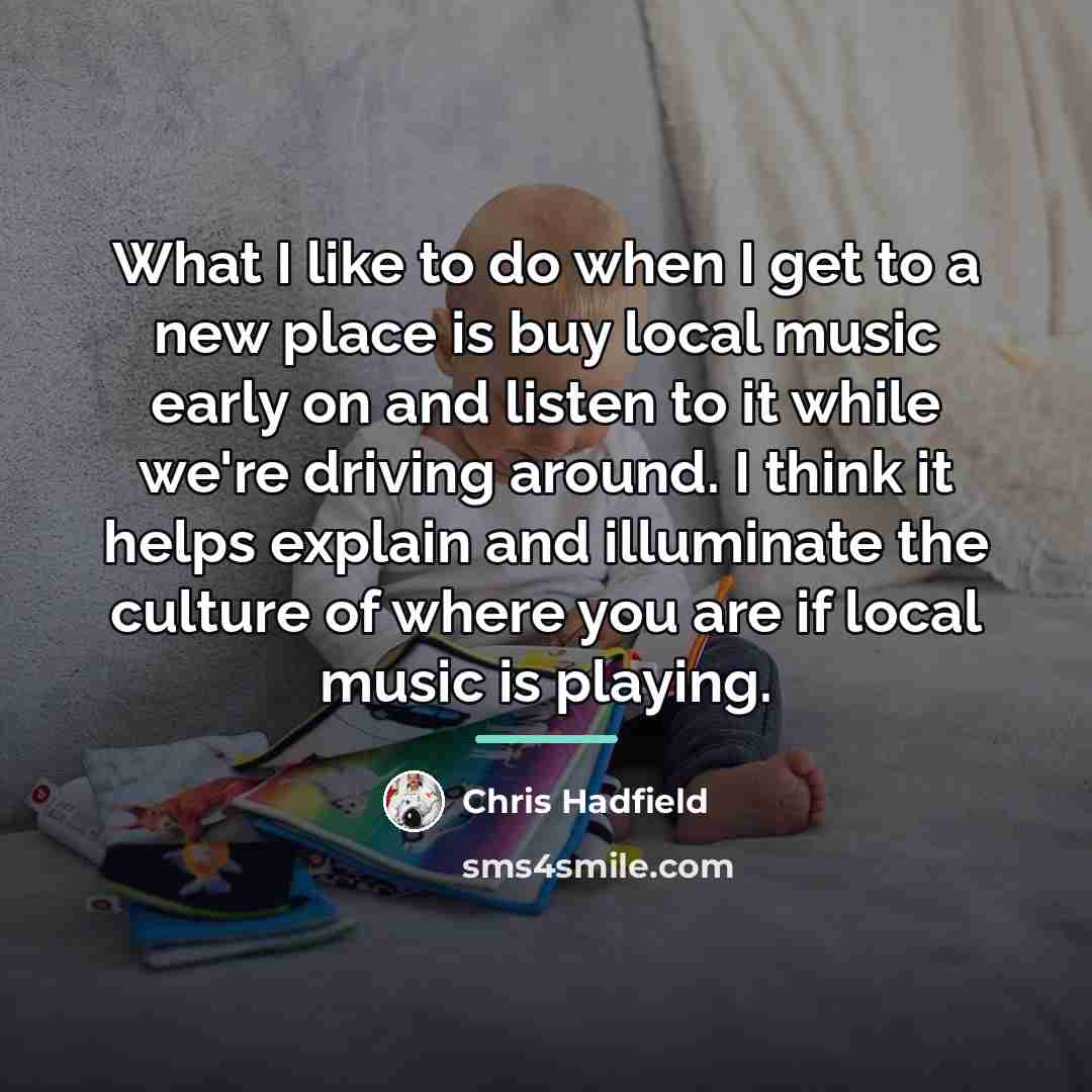 “What I like to do when I get to a…” quote by Chris Hadfield