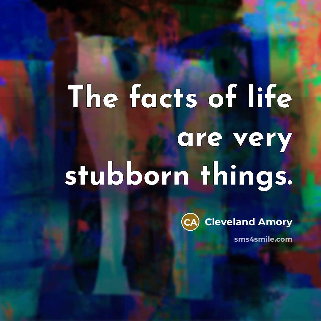 “The facts of life are very stubborn things.…” quote by Cleveland Amory