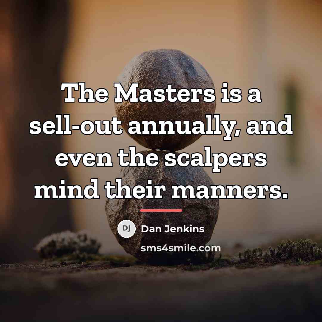 “The Masters is a sell-out annually, and even the scalpers…” quote by Dan Jenkins