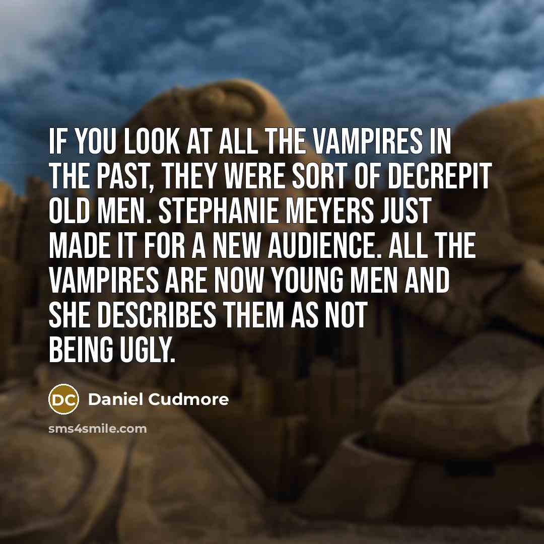 “If you look at all the vampires in the past,…” quote by Daniel Cudmore