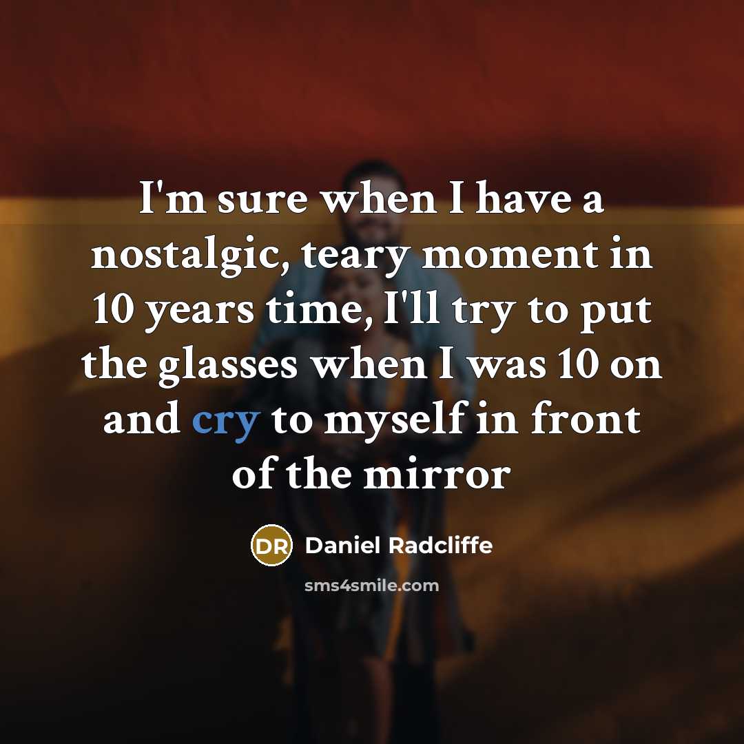 “I'm sure when I have a nostalgic, teary moment in…” quote by Daniel Radcliffe