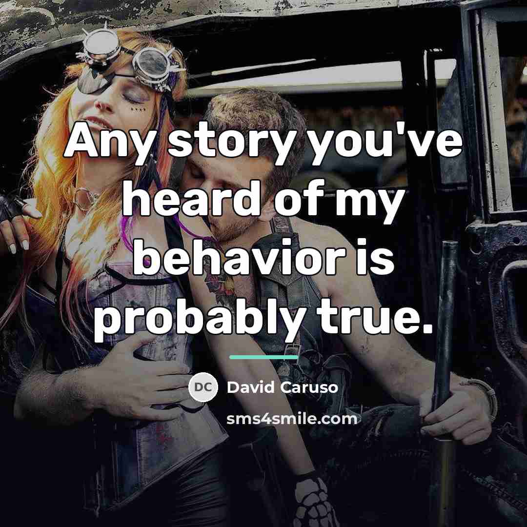 “Any story you've heard of my behavior is probably true.…” quote by David Caruso