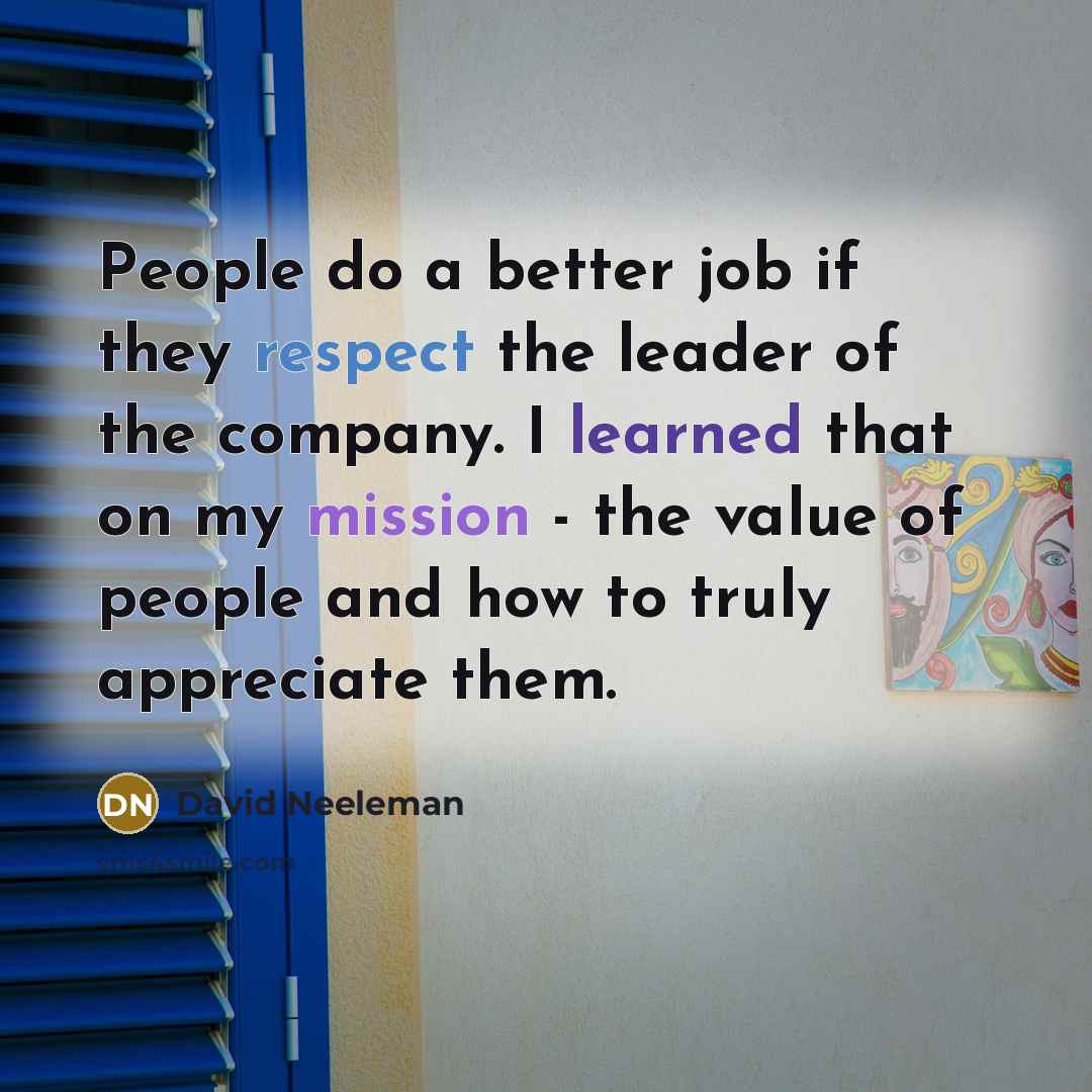 “People do a better job if they respect the leader…” quote by David Neeleman