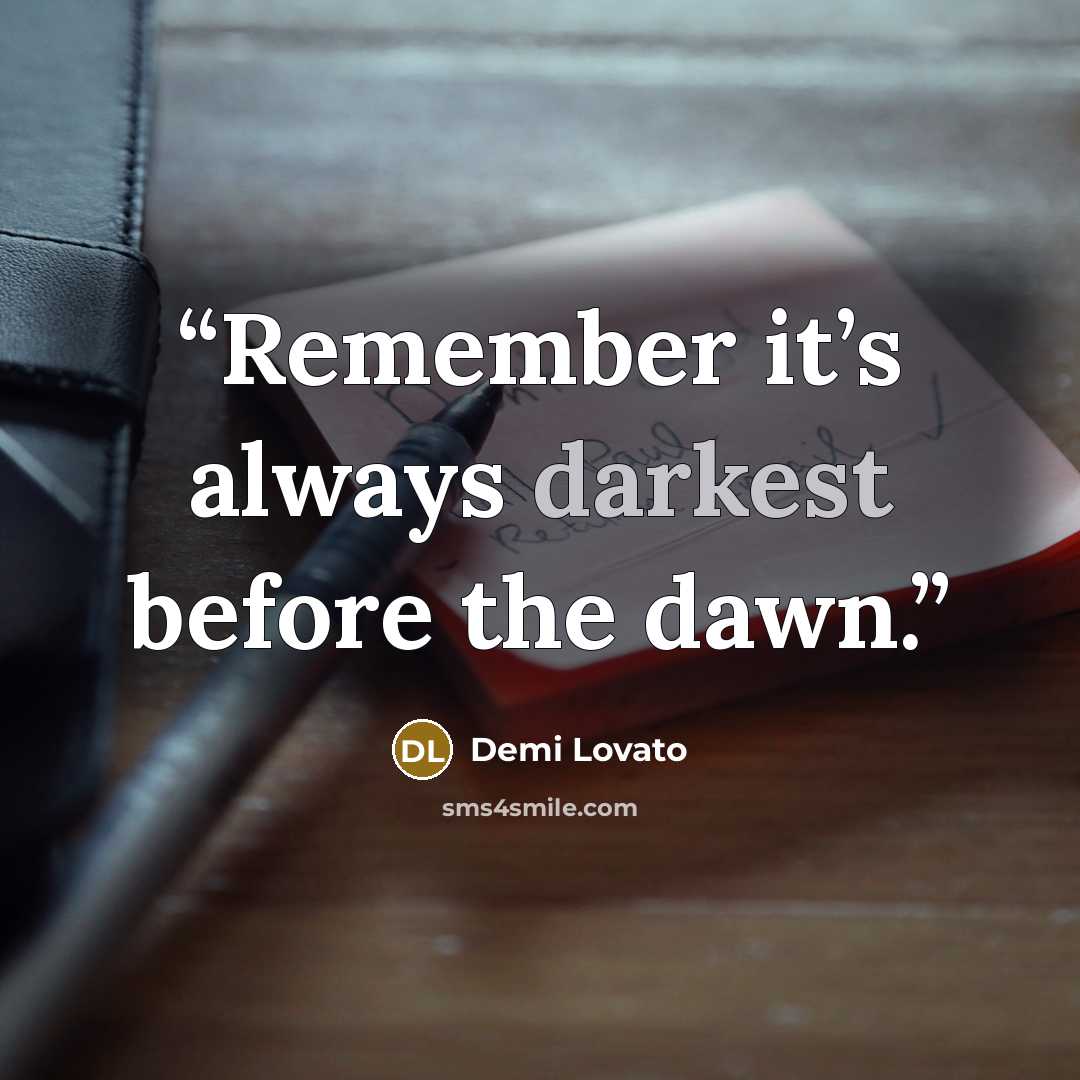 “Remember it’s always darkest before the dawn.” quote by Demi Lovato